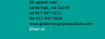 Golden Bough Production: Lucille Magliozzi 89 Upland Road Cambridge, MA 02140 tel 617-547-5111 fax 617-547-3838